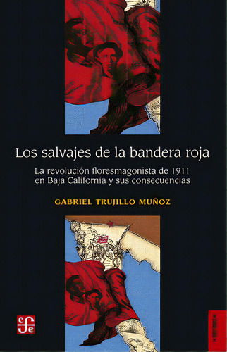 Los Salvajes De La Bandera Roja. La Revolución Floresmagonis, De Trujillo Muñoz, Gabriel. Editorial Fce (fondo De Cultura Economica), Tapa Blanda, Edición 2022.0 En Español