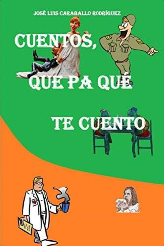 Cuentos, Que Pa Qué Te Cuento (spanish Edition), De Caraballo Rodríguez, José Luis. Editorial Independently Published, Tapa Blanda En Español