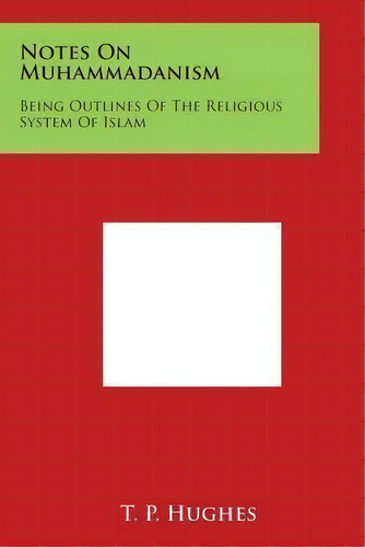 Notes On Muhammadanism : Being Outlines Of The Religious System Of Islam, De T P Hughes. Editorial Literary Licensing, Llc, Tapa Blanda En Inglés