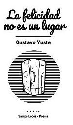 La Felicidad No Es Un Lugar - Gustavo Yuste - Santos Locos