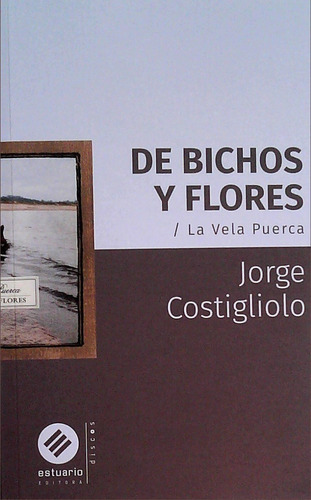 De Bichos Y Flores La Vela Puerca / Jorge Costigliolo