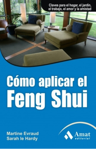 Cómo Aplicar El Feng Shui, De Sarah Le Hardy, Martine Evraud. Editorial Amat, Tapa Blanda En Español