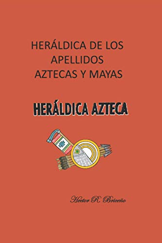 Heraldica De Los Apellidos Aztecas Y Mayas: Heraldica Azteca
