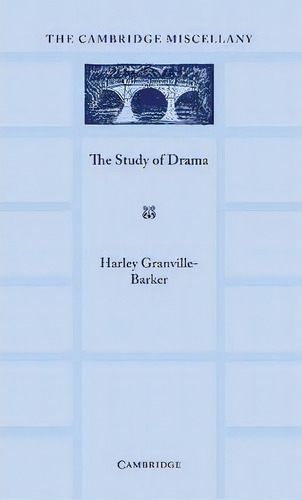 The Study Of Drama : A Lecture Given At Cambridge On 2 August 1934, With Notes Subsequently Added, De Harley Granville-barker. En Inglés