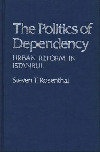 The Politics Of Dependency, De Steven Rosenthal. Editorial Abc Clio, Tapa Dura En Inglés