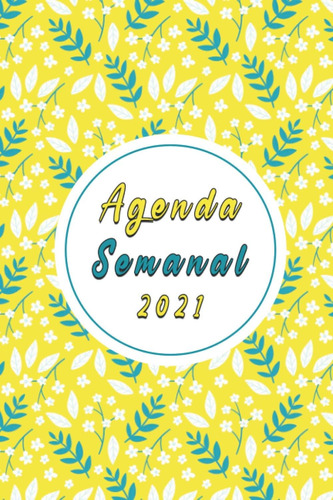 Libro: Agenda Semanal 2021: Flores Agenda Semanal Un Año