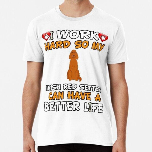 Remera  I Work Hard So My Irish Red Setter Can Have A Better