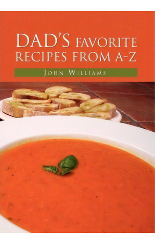 Dad's Favorite Recipes From A-z, De Professor John Williams. Editorial Xlibris Corporation, Tapa Dura En Inglés