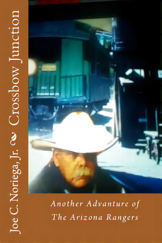Crossbow Junction: Another Advanture Of The Arizona Rangers, De Noriega Jr, Joe C.. Editorial Createspace, Tapa Blanda En Inglés