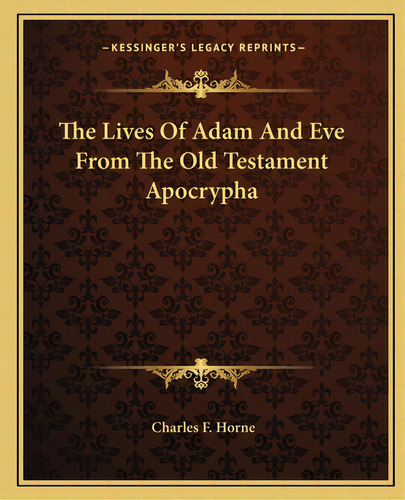 The Lives Of Adam And Eve From The Old Testament Apocrypha, De Horne, Charles F.. Editorial Kessinger Pub Llc, Tapa Blanda En Inglés