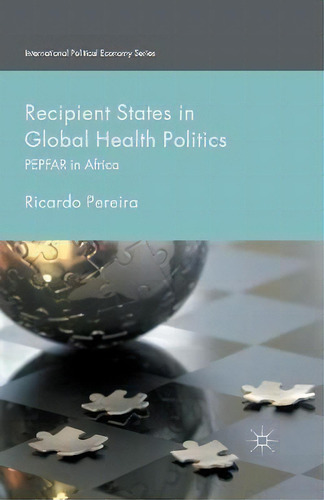Recipient States In Global Health Politics : Pepfar In Africa, De Ricardo Pereira. Editorial Palgrave Macmillan, Tapa Blanda En Inglés