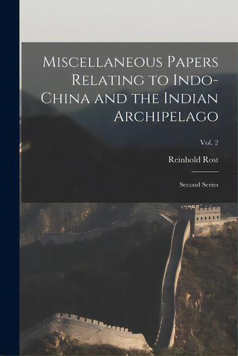 Miscellaneous Papers Relating To Indo-china And The Indian Archipelago: Second Series; Vol. 2, De Rost, Reinhold 1822-1896 N. 81007917. Editorial Legare Street Pr, Tapa Blanda En Inglés