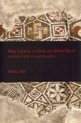 Blood Expiation In Hittite And Biblical Ritual : Origins, Context, And Meaning, De Yitzhaq Feder. Editorial Society Of Biblical Literature, Tapa Blanda En Inglés
