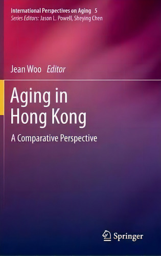 Aging In Hong Kong: A Comparative Perspective, De Jean Woo. International Perspectives On Aging, Vol. 1. Editorial Springer Verlag New York Inc, Tapa Dura En Inglés