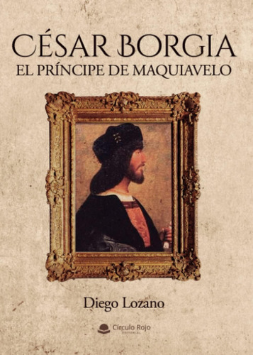 Libro: César Borgia: El Príncipe De Maquiavelo (spanish Edit