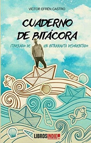 Cuaderno De Bitácora. Itinerario De Un Intranauta Desorienta