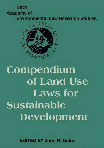 Compendium Of Land Use Laws For Sustainable Development, De John R. Nolon. Iucn Academy Of Environmental Law Research Studies, Vol. 1. Editorial Cambridge University Press, Tapa Blanda En Inglés
