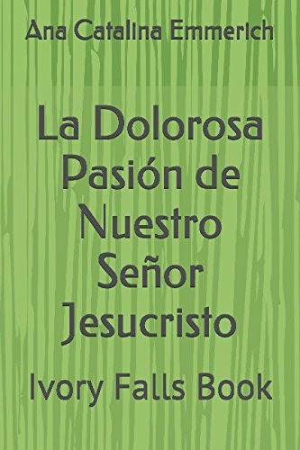 Libro : La Dolorosa Pasion De Nuestro Señor Jesucristo  ...