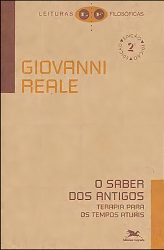 O Saber Dos Antigos: Terapia Para Os Tempos Atuais, De Reale, Giovanni. Editora Loyola, Capa Mole Em Português
