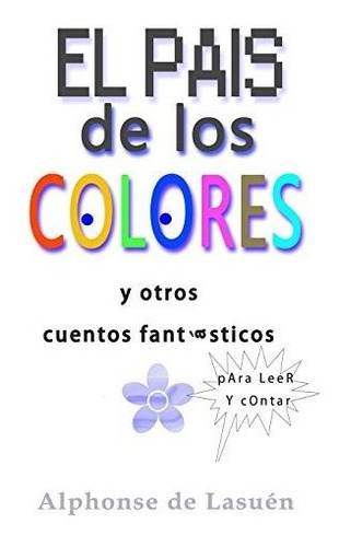Libro : El Pais De Los Colores Y Otros Cuentos Fantasticos.