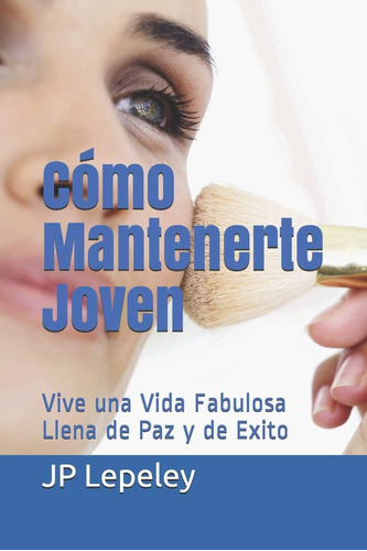 Libro: Cómo Mantenerte Joven: Vive Una Vida Fabulosa Llena D