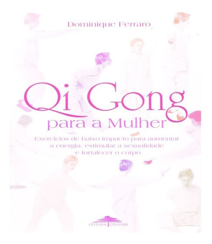 Qi Gong Para A Mulher: Qi Gong Para A Mulher, De Ferraro, Dominique. Editora Ground, Capa Mole, Edição 1 Em Português