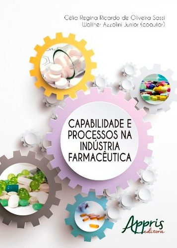 Capabilidade e processos na indústria farmacêutica, de Sassi, Célia Regina Ricardo de Oliveira. Editorial Appris Editora e Livraria Eireli - ME, capa mole em português, 2018