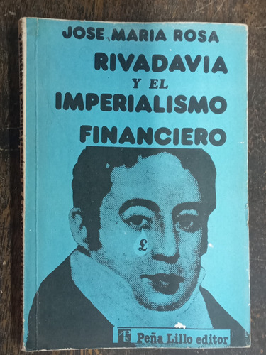 Rivadavia Y El Imperialismo Financiero * Jose Maria Rosa *