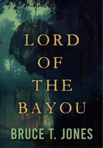 Lord Of The Bayou, De Jones, Bruce T.. Editorial Koehler Books, Tapa Dura En Inglés