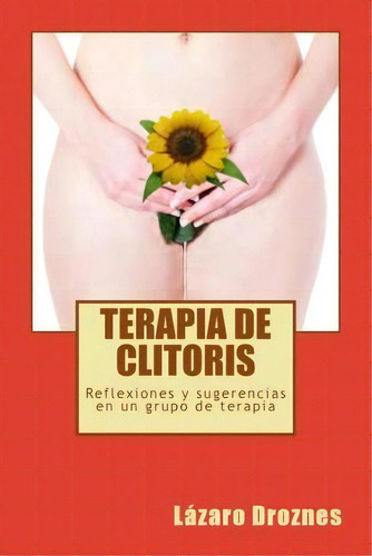 Terapia De Clitoris, De Lazaro Droznes. Editorial Createspace Independent Publishing Platform, Tapa Blanda En Español