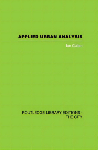 Applied Urban Analysis: A Critique And Synthesis, De Cullen, Ian. Routledge Library Editions - The City, Vol. 1. Editorial Routledge, Tapa Blanda En Inglés