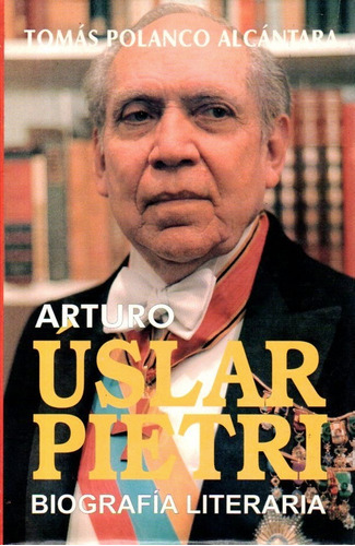 Arturo Uslar Pietri Biografia Tomas Polanco Alcantara