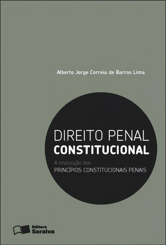 Direito Penal Constitucional: a Imposição dos Princípios Constitucionais Penais - 1ª Edição 2012, de Lima, Alberto Jorge Correia de Barros. Editorial Saraiva Jur, capa mole em português, 2012