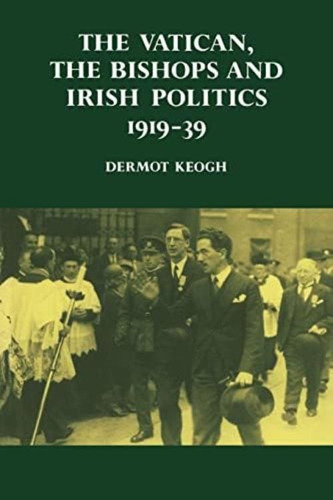 The Vatican, The Bishops And Irish Politics 1919'39, De Keogh, Dermot. Editorial Cambridge University Press, Tapa Blanda En Inglés