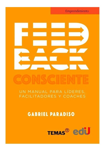 Feedback Consciente. Un Manual Para Líderes, Facilitadores Y