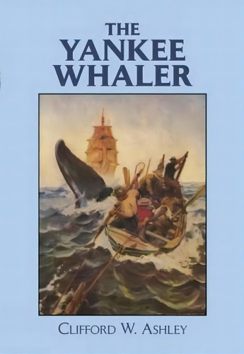The Yankee Whaler, De Clifford W. Ashley. Editorial Dover Publications Inc, Tapa Blanda En Inglés