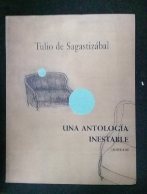 Tulio De Sagastizabal. Una Antología Inestable  Pinturas.