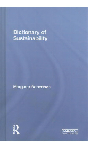 Dictionary Of Sustainability, De Margaret Robertson. Editorial Taylor Francis Ltd, Tapa Dura En Inglés