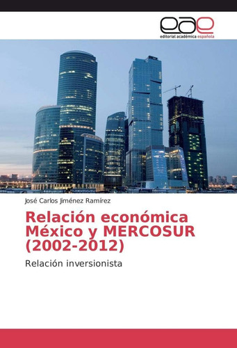 Libro: Relación Económica México Y Mercosur : Relación Inver