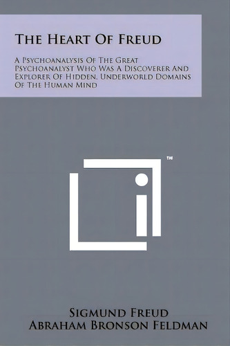 The Heart Of Freud: A Psychoanalysis Of The Great Psychoanalyst Who Was A Discoverer And Explorer..., De Freud, Sigmund. Editorial Literary Licensing Llc, Tapa Blanda En Inglés