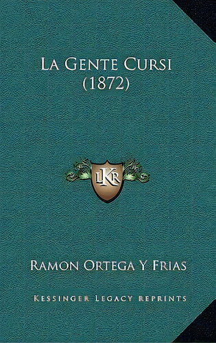 La Gente Cursi (1872), De Ramon Ortega Y Frias., Vol. 1. Editorial Kessinger Legacy Reprints, Tapa Blanda En Español