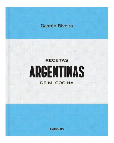 Recetas Argentinas De Mi Cocina - Gaston Riveira