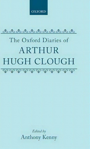 The Oxford Diaries Of Arthur Hugh Clough, De Arthur Hugh Clough. Editorial Oxford University Press, Tapa Dura En Inglés