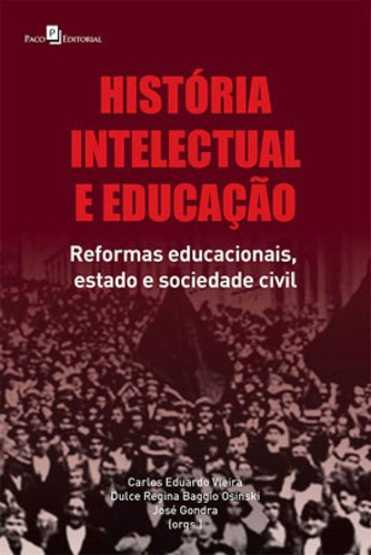 História Intelectual E Educação: Reformas Educacionais, Estado E Sociedade Civil, De Vieira, Carlos Eduardo. Editora Paco Editorial, Capa Mole Em Português