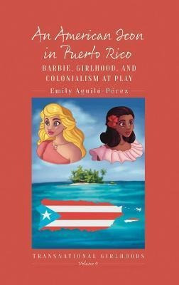 Libro An American Icon In Puerto Rico : Barbie, Girlhood,...