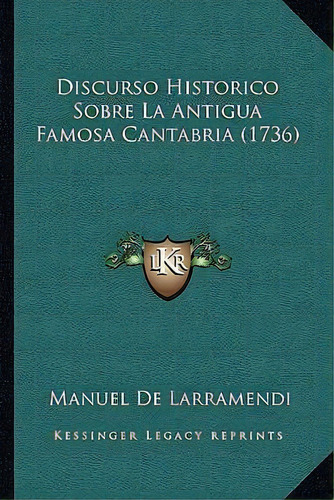 Discurso Historico Sobre La Antigua Famosa Cantabria (1736), De Manuel De Larramendi. Editorial Kessinger Publishing, Tapa Blanda En Español