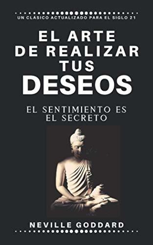 El Arte De Realizar Tus Deseos: El Sentimiento Es El Secreto