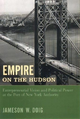 Empire On The Hudson : Entrepreneurial Vision And Political Power At The Port Of New York Authority, De Jameson W. Doig. Editorial Columbia University Press, Tapa Blanda En Inglés