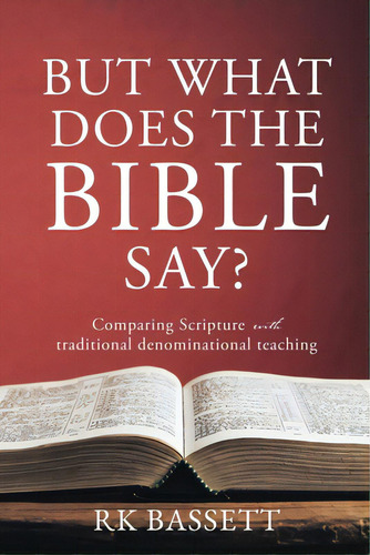 But What Does The Bible Say?: Comparing Scripture With Traditional Denominational Teaching, De Bassett, Rk. Editorial Xulon Pr, Tapa Blanda En Inglés