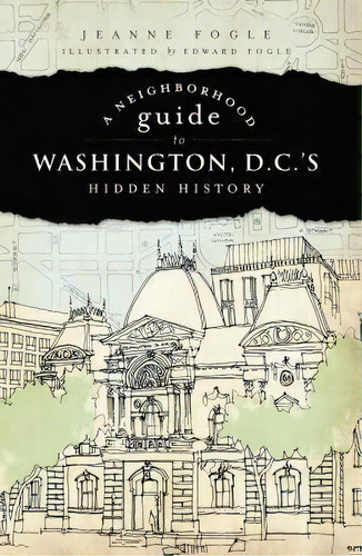 Neighborhood Guide To Washington D.c.'s Hidden History, De Jeanne Fogle. Editorial Arcadia Publishing, Tapa Blanda En Inglés